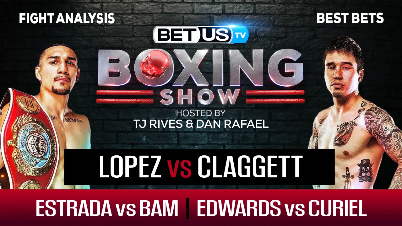 Lopez/Claggett + Estrada/Rodriguez + Edwards/Curiel | Boxing Picks, Predictions &#038; Odds